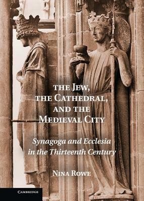 The Jew, the Cathedral and the Medieval City by Nina Rowe