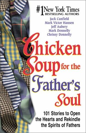 Chicken Soup for the Father's Soul: 101 Stories to Open the Hearts and Rekindle the Spirit of Fathers by Mark Victor Hansen, Jack Canfield