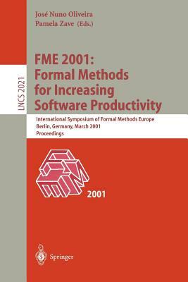 Fme 2001: Formal Methods for Increasing Software Productivity: International Symposium of Formal Methods Europe, Berlin, Germany, March 12-16, 2001, P by 
