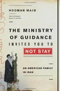 The Ministry of Guidance Invites You to Not Stay: An American Family in Iran by Hooman Majd