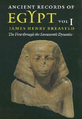 Ancient Records of Egypt, Volume 1: The First through the Seventeenth Dynasties by James Henry Breasted