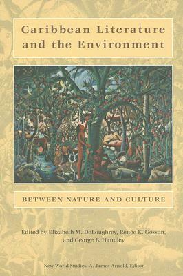 Caribbean Literature and the Environment: Between Nature and Culture by Elizabeth M. DeLoughrey