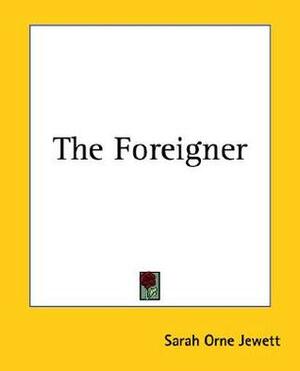 The Foreigner by Sarah Orne Jewett