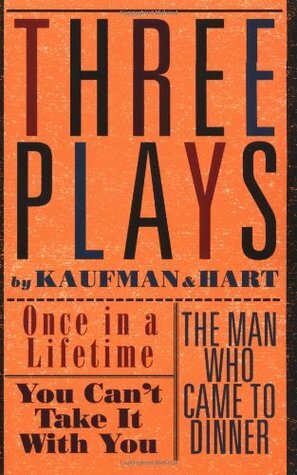 Three Plays: Once in a Lifetime / You Can't Take it With You / The Man Who Came to Dinner by George S. Kaufman, Moss Hart