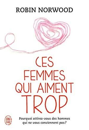 Ces femmes qui aiment trop (J'ai lu Bien-être) by Robin Norwood