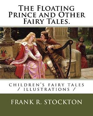 The Floating Prince and Other Fairy Tales.: children's fairy tales / illustrations / by Frank R. Stockton