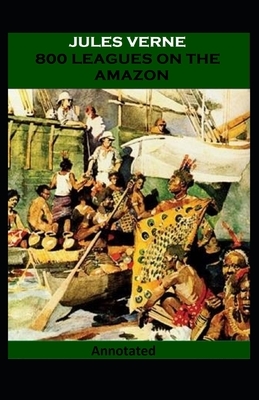 Eight Hundred Leagues on the Amazon Annotated by Jules Verne