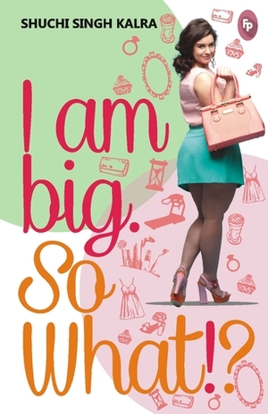 I am Big. So What!? by Shuchi Singh Kalra