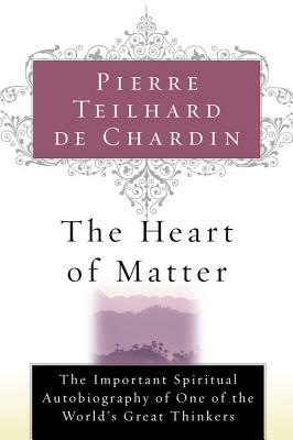 The Heart of Matter by Pierre Teilhard de Chardin