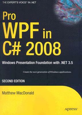 Pro Wpf in C# 2008: Windows Presentation Foundation with .Net 3.5 by Matthew MacDonald