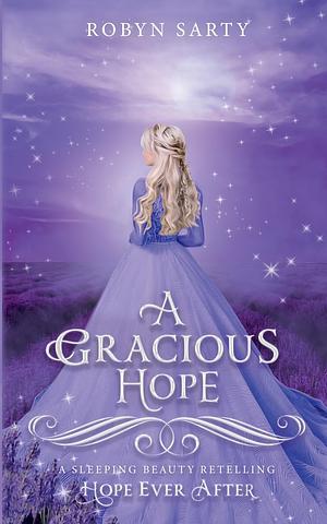 A Gracious Hope: A Sleeping Beauty Retelling by Robyn Sarty