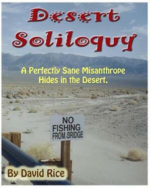 Desert Soliloquy: A Perfectly Sane Misanthrope Hides in the Desert by David Rice