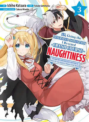 I'm Giving the Disgraced Noble Lady I Rescued a Crash Course in Naughtiness, Volume 3 by Ichiho Katsura, Fukada Sametarou