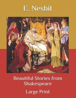 Beautiful Stories from Shakespeare: Large Print by E. Nesbit