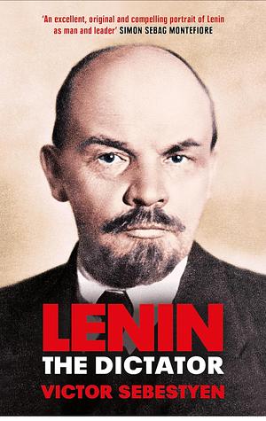 Lenin the Dictator by Victor Sebestyen