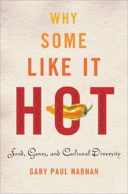 Why Some Like It Hot: Food, Genes, and Cultural Diversity by Gary Paul Nabhan