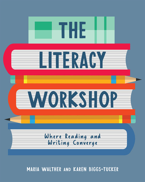 The Literacy Workshop: Where Reading and Writing Converge by Maria Walther, Maria P. Walther, Karen Biggs-Tucker