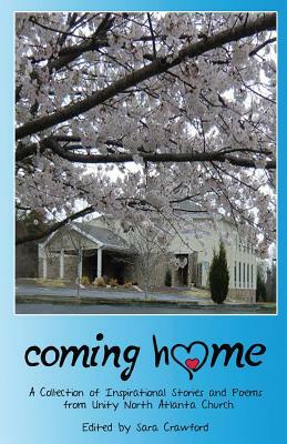 Coming Home: A Collection of Inspirational Short Stories and Poems from Unity North Atlanta Church by Sara Crawford