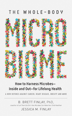 The Whole-Body Microbiome: How to Harness Microbes--Inside and Out--For Lifelong Health by Jessica M. Finlay, B. Brett Finlay