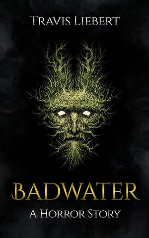 Badwater: A Horror Story by Travis Liebert