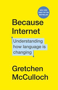 Because Internet: Understanding how language is changing by Gretchen McCulloch