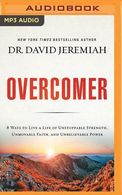 Overcomer: 8 Ways to Live a Life of Unstoppable Strength, Unmovable Faith, and Unbelievable Power by David Jeremiah