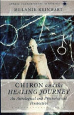 Chiron and the Healing Journey: An Astrological and Psychological Perspective by Melanie Reinhart