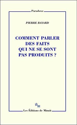 Comment parler des faits qui ne se sont pas produits ? by Pierre Bayard