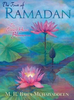 The Fast of Ramadan: The Inner Heart Blossoms by M.R. Bawa Muhaiyaddeen