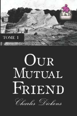 Our Mutual Friend - Tome I by Charles Dickens