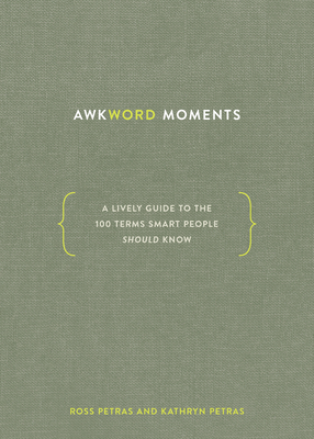 Awkword Moments: A Lively Guide to the 100 Terms Smart People Should Know by Ross Petras, Kathryn Petras