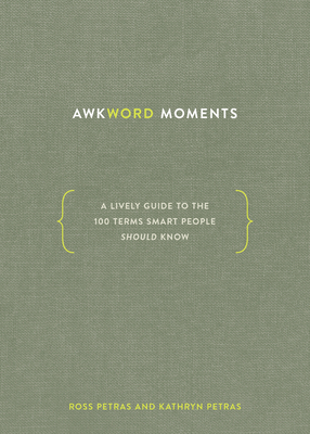 Awkword Moments: A Lively Guide to the 100 Terms Smart People Should Know by Kathryn Petras, Ross Petras