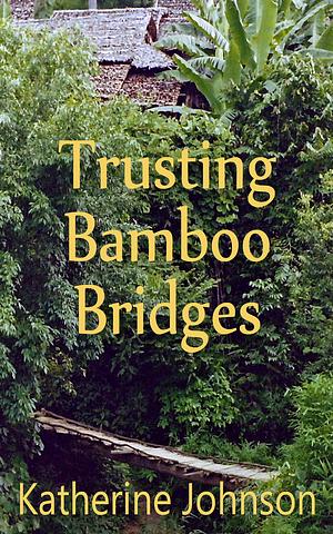 Trusting Bamboo Bridges by Katherine Johnson