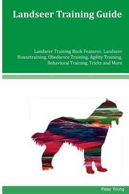 Landseer Training Guide Landseer Training Book Features: Landseer Housetraining, Obedience Training, Agility Training, Behavioral Training, Tricks and by Peter Young
