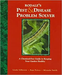 Rodale's Pest and Disease Problem Solver: A Chemical-Free Guide to Keeping Your Garden Healthy by Linda Gilkerson, Miranda Smith, Pam Peirce