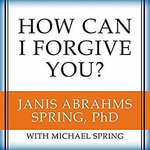 How Can I Forgive You? by Michael Spring, Janis A. Spring, Coleen Marlo