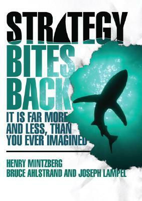 Strategy Bites Back: It Is Far More, and Less, Than You Ever Imagined by Bruce W. Ahlstrand, Joseph Lampel, Henry Mintzberg