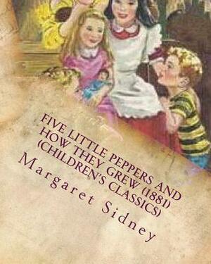 Five little Peppers and how they grew (1881) (Children's Classics) by Margaret Sidney