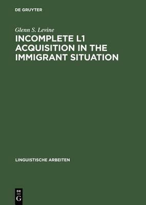 Incomplete L1 Acquisition in the Immigrant Situation by Glenn S. Levine