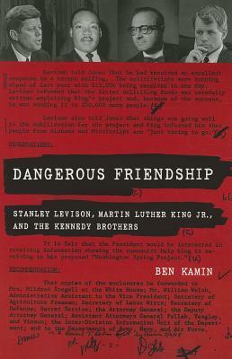Dangerous Friendship: Stanley Levison, Martin Luther King, Jr., and the Kennedy Brothers by Ben Kamin