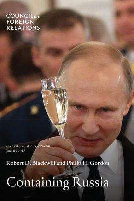 Containing Russia: How to Respond to Moscow's Intervention in U.S. Democracy and Growing Geopolitical Challenge by Robert D. Blackwill, Philip H. Gordon