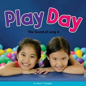 Play Day: The Sound of Long a by Alice K. Flanagan