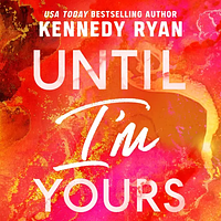 Until I'm Yours by Kennedy Ryan