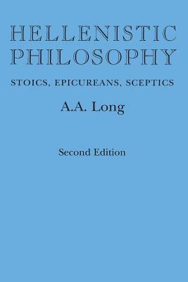 Hellenistic Philosophy: Stoics, Epicureans, Sceptics by A. A. Long