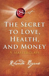 The Secret to Love, Health, and Money: A Masterclass by Rhonda Byrne