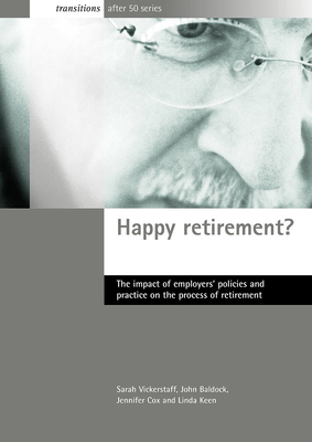 Happy Retirement?: The Impact of Employers' Policies and Practice on the Process of Retirement by Jennifer Cox, John Baldock, Sarah Vickerstaff