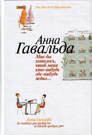 Мне бы хотелось, чтоб меня кто-нибудь где-нибудь ждал... by Анна Гавальда, Anna Gavalda