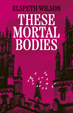 These Mortal Bodies by Elspeth Wilson