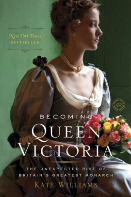 Becoming Queen Victoria: The Tragic Death of Princess Charlotte and the Unexpected Rise of Britain's Greatest Monarch by Kate Williams