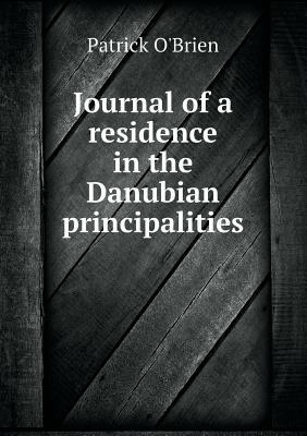 Journal of a Residence in the Danubian Principalities by Patrick O'Brien
